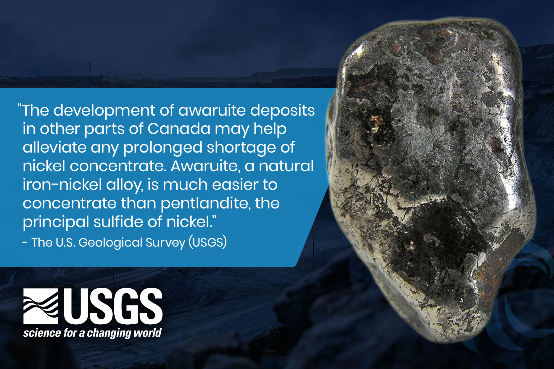 The development of awaruite deposits in other parts of Canada may help alleviate any prolonged shortage of nickel concentrate. Awaruite, a natural iron-nickel alloy, is much easier to concentrate than pentlandite, the principal sulfide of nickel.